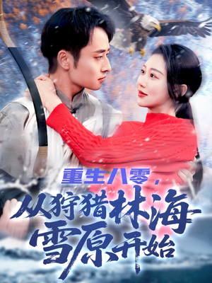 重生八零，从狩猎林海雪原开始（101集）古装热门短剧