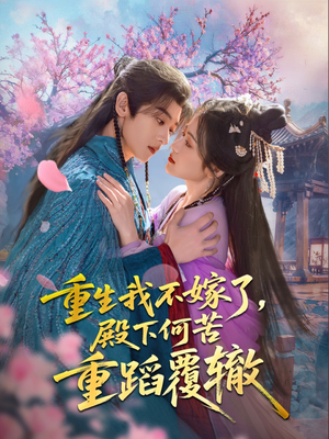 重生我不嫁了,殿下何苦重蹈覆辙(76集) 重生我不嫁了,殿下何苦重蹈覆辙(76集)一起追短剧吧