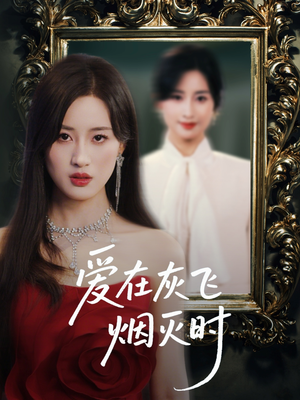 爱在灰飞烟灭时（30集）热门短剧排行榜