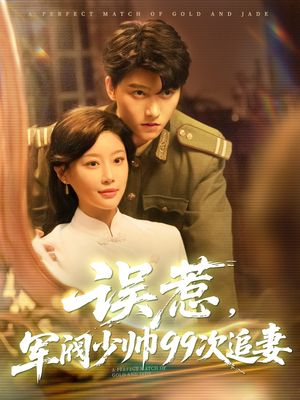 误惹军阀少帅99次追妻（57集）精彩短剧追不停
