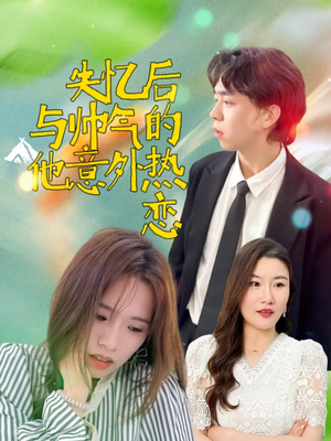 失忆后与帅气的他意外热恋（18集）熬夜追短剧