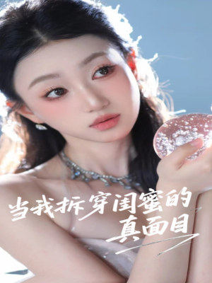 当我拆穿闺蜜的真面目（60集）番茄短剧免费看