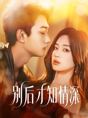 别后才知情深（60集）超级好看的短剧