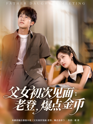 父女初次见面:老登,爆点金币(82集) 父女初次见面:老登,爆点金币(82集)口碑爆棚免费看