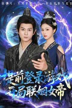 提前登录游戏，开局联姻女帝（81集）抢先看热门短剧