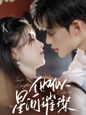 他似星河璀璨（61集）火爆短剧来袭