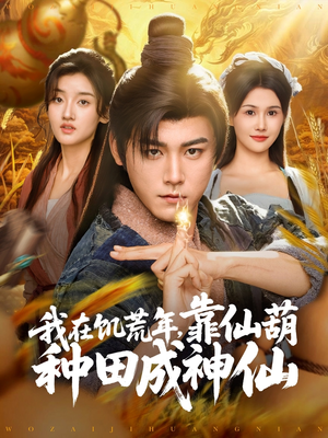 我在饥荒年靠仙葫种田成神仙（81集）短剧片段推荐