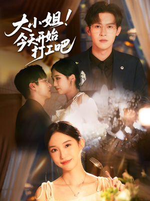 大小姐今天开始打工吧（70集）最新短剧推荐