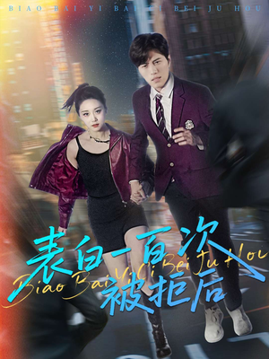 表白一百次被拒后（100集）精彩的短剧