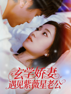 玄学娇妻遇见紫薇星老公（74集）最新上映的短剧