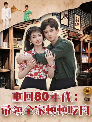 重回80年代带领全家顿顿吃肉（84集）爱短剧爱追剧