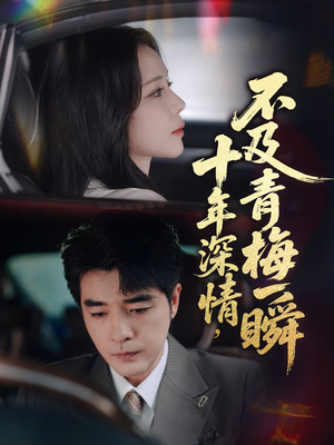 十年深情不及青梅一瞬(55集) 十年深情不及青梅一瞬(55集)火爆热门短剧