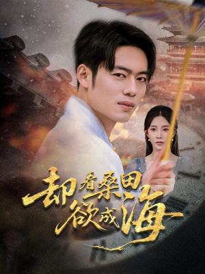 却看桑田欲成海（59集）热播短剧抢先看