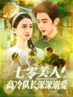 七零美人高冷队长深深溺爱（96集）一起看短剧