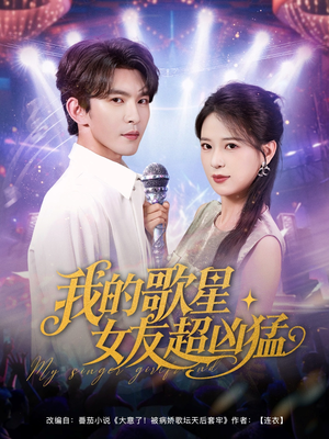我的歌星女友超凶猛（82集）百万短剧抢先看