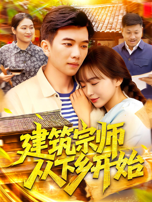 建筑宗师从下乡开始（129集）精彩短剧分享