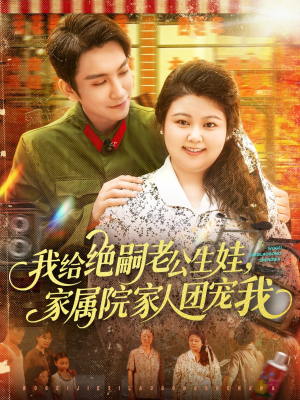 我给绝嗣老公生娃家属院家人团宠我（100集）精彩短剧又来了