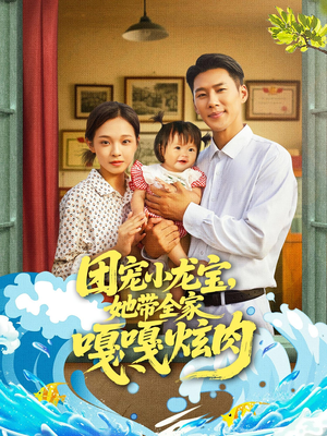 团宠小龙宝她带全家嘎嘎炫肉（72集）战神短剧推荐
