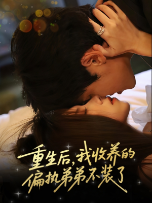 重生后我收养的偏执弟弟不装了(50集) 重生后我收养的偏执弟弟不装了(50集)追短剧看全集