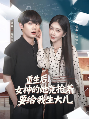 重生后女神的她竟抢着要给我生大儿(89集) 重生后女神的她竟抢着要给我生大儿(89集)好看吗