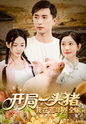 开局一头猪我在荒年养全家（65集）全剧免费观看