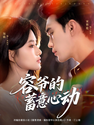 容爷的蓄意心动（81集）热门短剧看不停