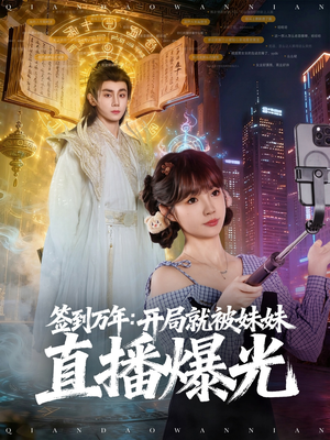 签到万年开局就被妹妹直播曝光（79集）短剧抢先看