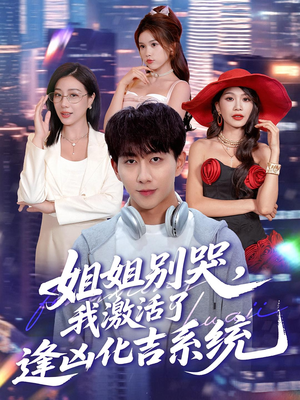 姐姐别哭我激活了逢凶化吉系统（80集）无需会员免费看