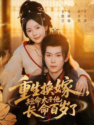 重生换嫁,短命太子他长命百岁了(80集) 重生换嫁,短命太子他长命百岁了(80集)番茄短剧看全集