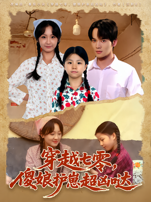 穿越七零，傻娘护崽超凶哒（59集）贝贝短剧分享