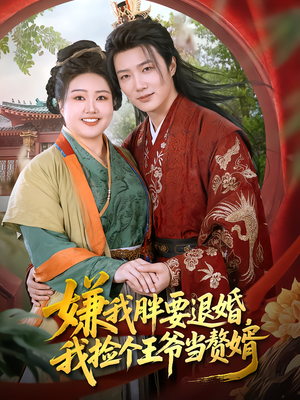 嫌我胖要退婚，我捡个王爷当赘婿（80集）短剧热播中