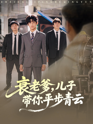 衰老爹儿子带你平步青云（80集）热播短剧分享
