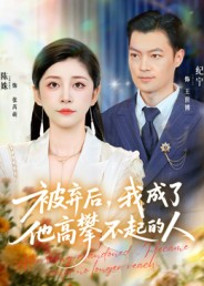 被弃后，我成了他高攀不起的人（68集）精彩短剧后续