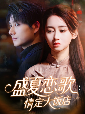 盛夏恋歌：情定大饭店（67集）温柔追捕短剧