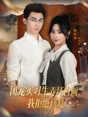 团宠实习生弄坏古画，我拒绝修复（80集）最热短剧推荐