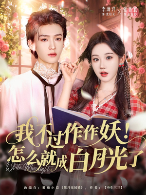我不过作作妖！怎么就成白月光了（68集）口碑爆棚免费看