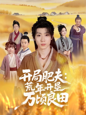 开局肥夫荒年开垦万顷良田（106集）高清画质免费看