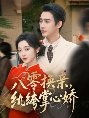 八零换亲,纨绔掌心娇(80集) 八零换亲,纨绔掌心娇(80集)短剧太好看