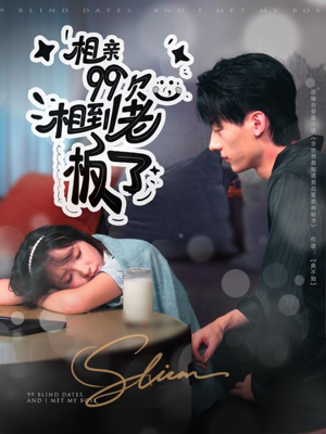 相亲99次，相到老板了（81集）原创精彩短剧
