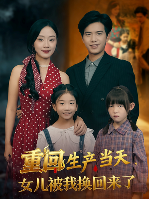 重回生产当天女儿被我换回来了（80集）好看的短剧推荐