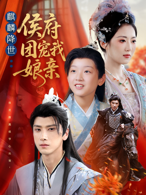 麒麟降世侯府团宠我娘亲（63集）精彩短剧随心推
