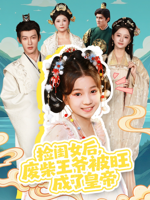 捡闺女后，废柴王爷被旺成了皇帝（72集）超级好看的短剧