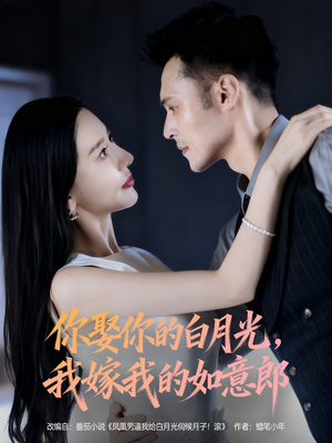 你娶你的白月光我嫁我的如意郎（68集）短剧免费分享