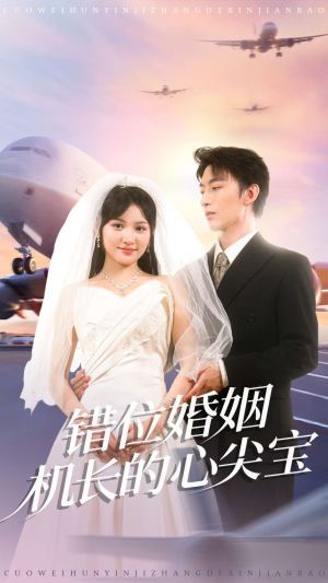 错位婚姻机长的心尖宝(100集) 错位婚姻机长的心尖宝(100集)最火的短剧