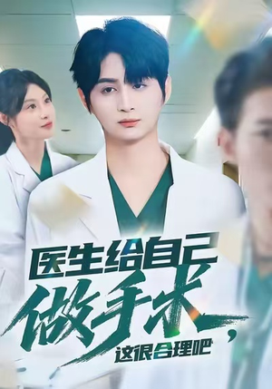 医生给自己做手术，这很合理吧（80集）短剧追不停
