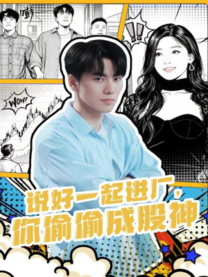 说好一起进厂，你偷偷成股神（81集）免费短剧合集