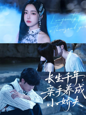 长生千年，亲手养成小娇夫（45集）温柔追捕短剧
