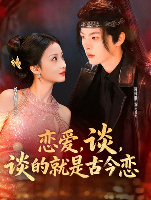 恋爱，谈，谈的就是古今恋（80集）贝贝短剧分享