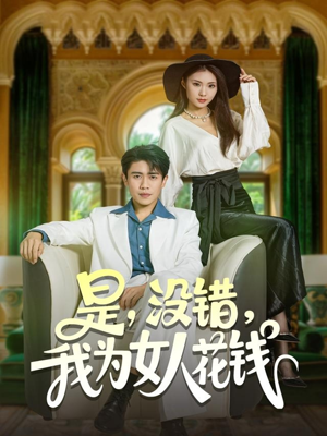 是没错我为女人花钱(80集) 是没错我为女人花钱(80集)原创精彩短剧