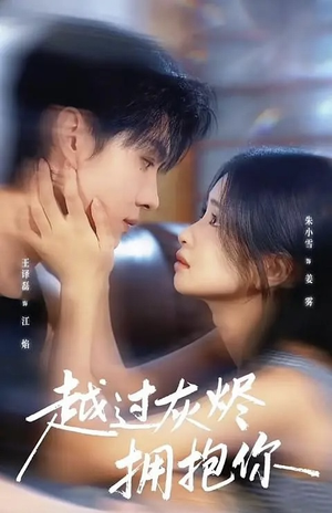 越过灰烬拥抱你（60集）精彩短剧分享。